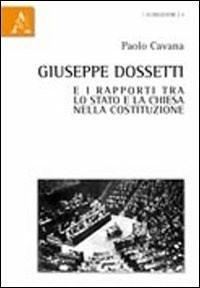 Giuseppe Dossetti e i rapporti tra lo Stato e la Chiesa nella Costituzione - Cavana Paolo - wuz.it