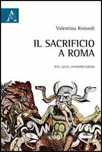 Il Il sacrificio a Roma. Riti, gesti, interpretazioni - Rotondi Valentina - wuz.it