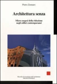 Architettura senza. Micro esegesi della riduzione negli edifici contemporanei - Zennaro Pietro - wuz.it