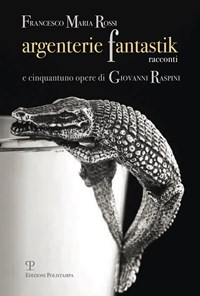 Argenterie fantastik. Racconti e cinquantuno opere di Giovanni Raspini. Ediz. illustrata - Rossi Francesco M. - wuz.it