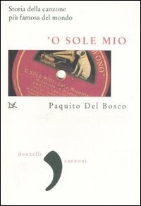 'O sole mio. La storia della canzone più famosa del mondo - Del Bosco Paquito - wuz.it