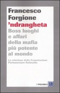 'Ndrangheta. Boss, luoghi e affari della mafia più potente al mondo. La relazione della Commissione Parlamentare Antimafia - Forgione Francesco - wuz.it