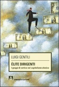 Élite dirigenti. I gruppi di vertice nel capitalismo olonico - Gentili Luigi - wuz.it