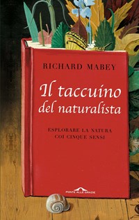 Il Il taccuino del naturalista. Esplorare la natura coi cinque sensi - Mabey Richard - wuz.it