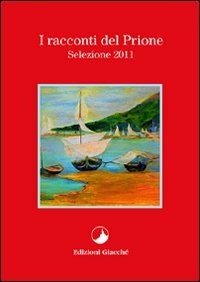 I I racconti del Prione. Selezione 2011 - Gazzaniga Riccardo Muiesan Anna M. Castiglioni Grazia - wuz.it