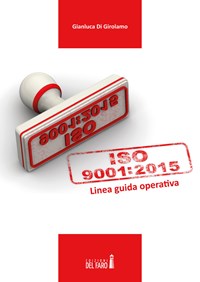 UNI EN ISO 9001:2015. Linea guida operativa - Di Girolamo Gianluca - wuz.it