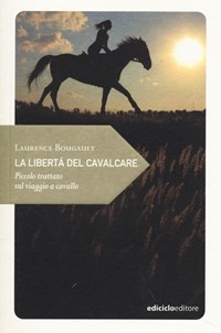 La La libertà del cavalcare. Piccolo trattato sul viaggio a cavallo - Bougault Laurence - wuz.it