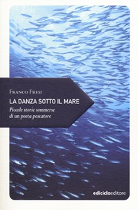 La La danza sotto il mare. Piccole storie sommerse di un poeta pescatore - Fresi Franco - wuz.it