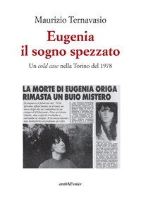 Eugenia, il sogno spezzato. Un cold case nella Torino del 1978 - Ternavasio Maurizio - wuz.it