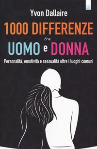 1000 differenze tra uomo e donna. Personalità, emotività e sessualità otre i luoghi comuni - Dallaire Yvon - wuz.it