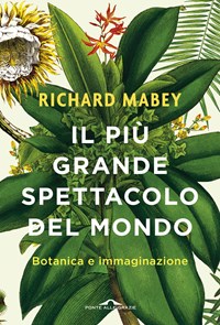 Il Il più grande spettacolo del mondo. Botanica e immaginazione - Mabey Richard - wuz.it