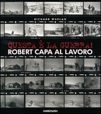 Questa è la guerra! Robert Capa al lavoro. Catalogo della mostra (Milano, 27 marzo-21 giugno 2009) - Whelan Richard - wuz.it