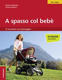 A spasso col bebè. 51 escursioni con il passeggino. Alto Adige - Weithaler Marlene Plattner Thomas - wuz.it