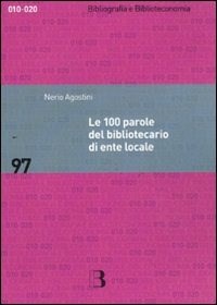 Le Le 100 parole del bibliotecario di ente locale. Prontuario di rapida consultazione - Agostini Nerio - wuz.it