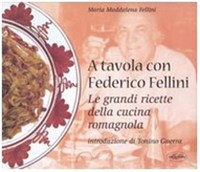A tavola con Federico Fellini. Le grandi ricette della cucina romagnola. Ediz. illustrata - Fellini Maddalena - wuz.it