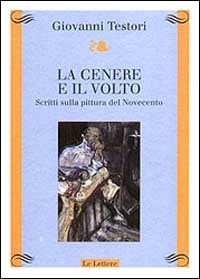 La La cenere e il volto. Scritti sulla pittura del Novecento - Testori Giovanni - wuz.it