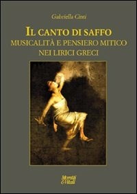 Il Il canto di Saffo. Musicalità e pensiero mitico nei lirici greci - Cinti Gabriella - wuz.it