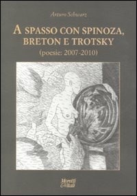 A spasso con Spinoza, Breton e Trotsky. Poesie (2007-2010) - Schwarz Arturo - wuz.it