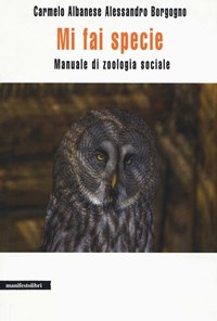 Mi fai specie. Manuale di zoologia sociale - Albanese Carmelo Borgogno Alessandro - wuz.it