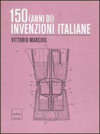 150 (anni di) invenzioni italiane - Marchis Vittorio - wuz.it