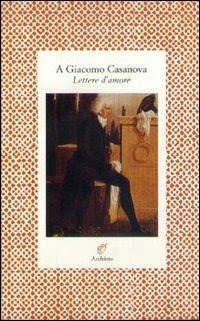 A Giacomo Casanova. Lettere d'amore - Balletti Manon Recke Elisa von der - wuz.it
