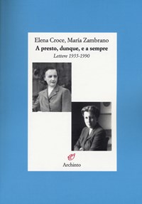 A presto, dunque, e a sempre. Lettere 1955-1990 - Croce Elena Zambrano María - wuz.it