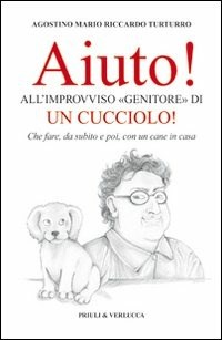 Aiuto! All'improvviso «genitore» di un cucciolo! Che fare, da subito e poi, con un cane in casa - Turturro Agostino M. - wuz.it