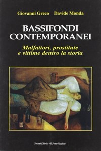 Bassifondi contemporanei. Malfattori, prostitute e straccioni dentro la storia - Greco Giovanni Monda Davide - wuz.it