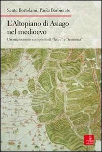 L' L' altopiano di Asiago nel medioevo. Un microcosmo composito di «latini» e «teutonici» - Bortolami Sante Barbierato Paola - wuz.it