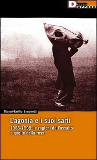 L' L' agonia e i suoi sarti. 1968-1998: le ragioni dell'assalto e quelle della resa - Simonetti Gianni-Emilio - wuz.it