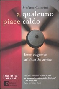A qualcuno piace caldo. Errori e leggende sul clima che cambia - Caserini Stefano - wuz.it