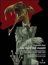 Alla fiera dei mostri. Racconti pulp, orrori e arcane fantasticherie nelle riviste italiane 1899-1932 - Foni Fabrizio - wuz.it