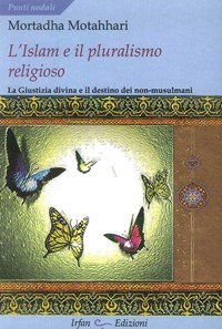 L' L' Islam e il pluralismo religioso. La giustizia divina e il destino dei non-musulmani - Motahhari Mortaza - wuz.it