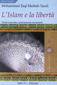 L' L' Islam e la libertà. Verità nascoste e precisazioni necessarie - Mesbah Yazdi Muhammad T. - wuz.it