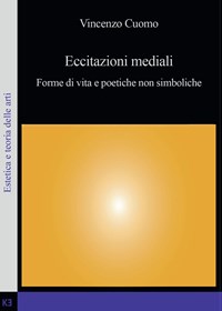 Eccitazioni mediali. Forme di vita e poetiche non simboliche - Cuomo Vincenzo - wuz.it