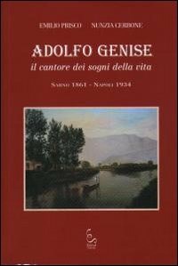 Adolfo Genise. Il cantore dei sogni della vita. Sarno 1861-Napoli 1934 - Prisco Emilio Cerbone Nunzia - wuz.it
