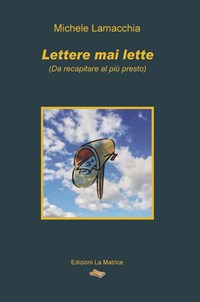 Lettere mai lette (da recapitare al più presto) - Lamacchia Michele - wuz.it