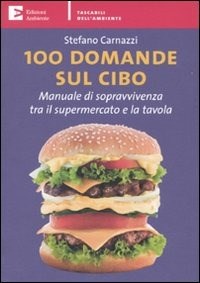 100 domande sul cibo. Manuale di sopravvivenza tra il supermercato e la tavola - Carnazzi Stefano - wuz.it