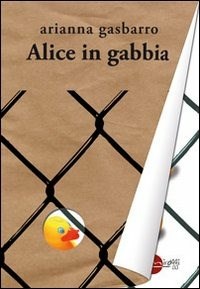 Alice in gabbia - Gasbarro Arianna - wuz.it
