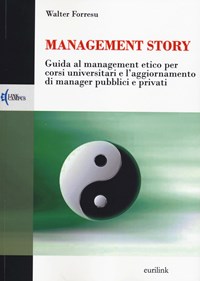 Management story. Guida al management etico per corsi universitari e l'aggiornamento di manager pubblici e privati - Forresu Walter - wuz.it