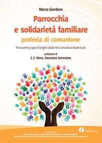 Parrocchia e solidarietà familiare, profezia di comunione. Promuovere gruppi di famiglie solidali nella comunità ecclesiale locale - Giordano Marco - wuz.it