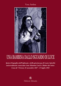 Una Una bambina dallo sguardo di luce. Ipotesi biografica dell'infanzia e della giovinezza di Lucia Apicella, universalmente conosciuta come mamma Lucia...